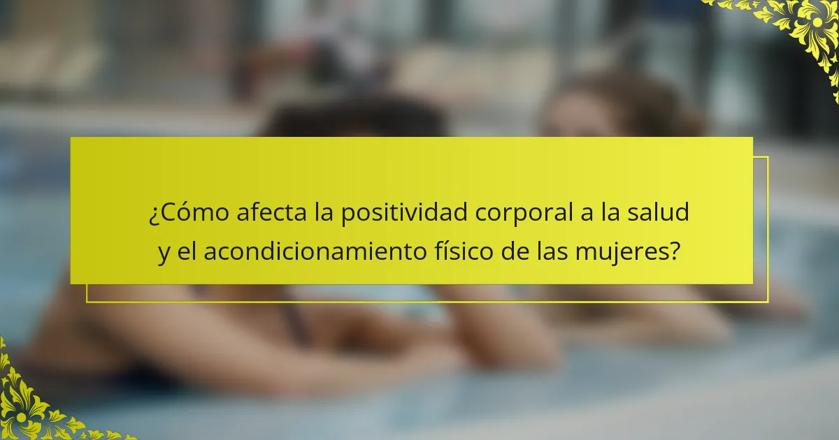 ¿Cómo afecta la positividad corporal a la salud y el acondicionamiento físico de las mujeres?