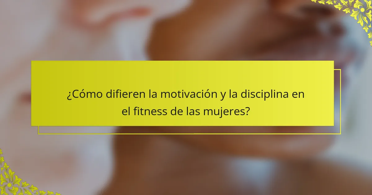 ¿Cómo difieren la motivación y la disciplina en el fitness de las mujeres?