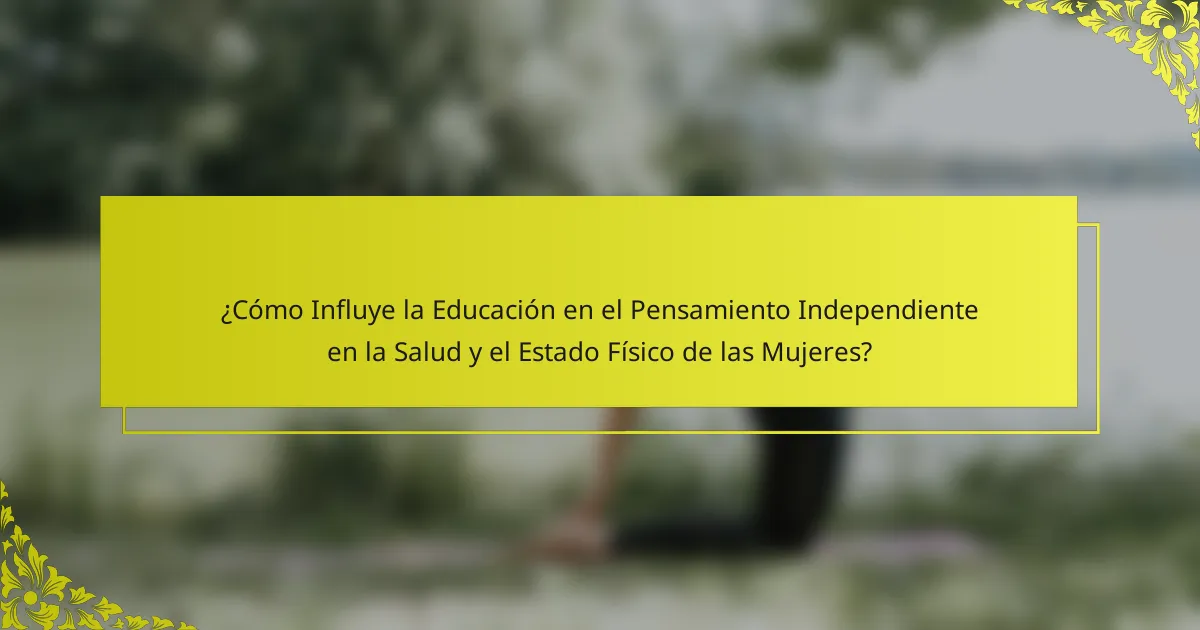 ¿Cómo Influye la Educación en el Pensamiento Independiente en la Salud y el Estado Físico de las Mujeres?