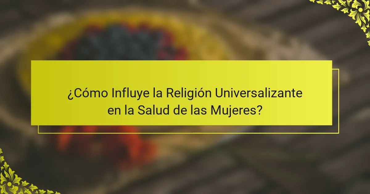 ¿Cómo Influye la Religión Universalizante en la Salud de las Mujeres?