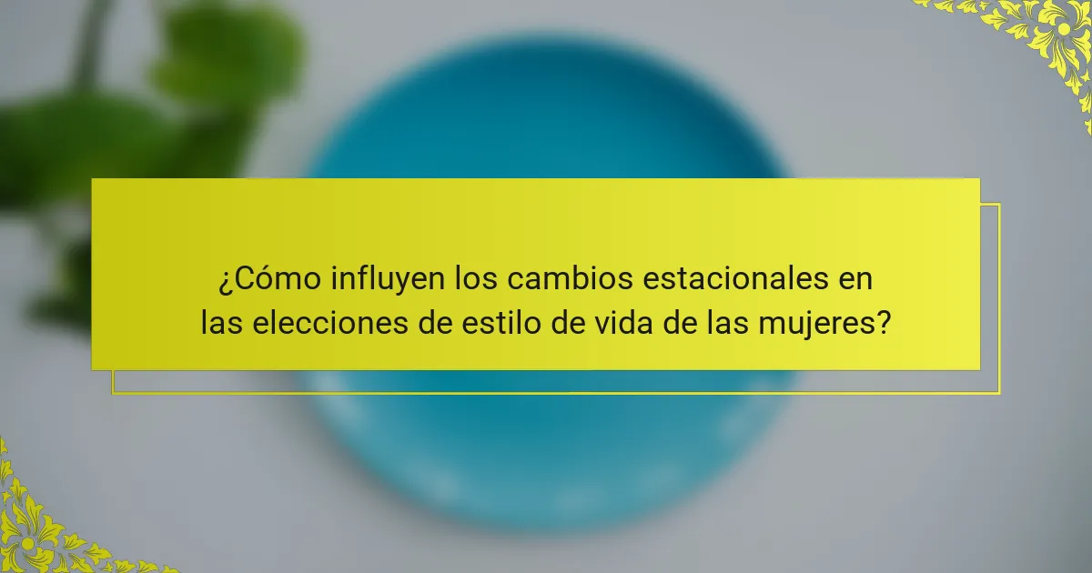 ¿Cómo influyen los cambios estacionales en las elecciones de estilo de vida de las mujeres?