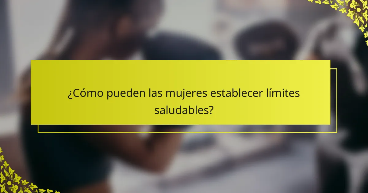 ¿Cómo pueden las mujeres establecer límites saludables?