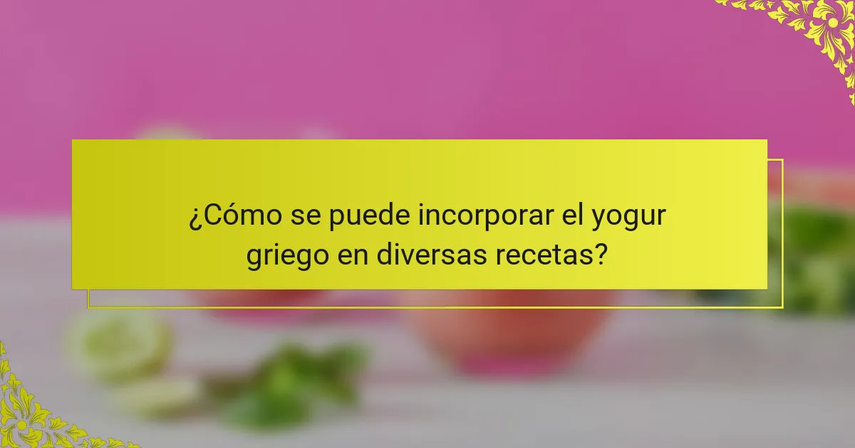 ¿Cómo se puede incorporar el yogur griego en diversas recetas?