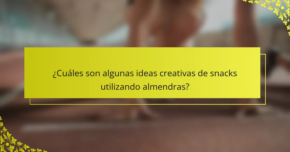 ¿Cuáles son algunas ideas creativas de snacks utilizando almendras?