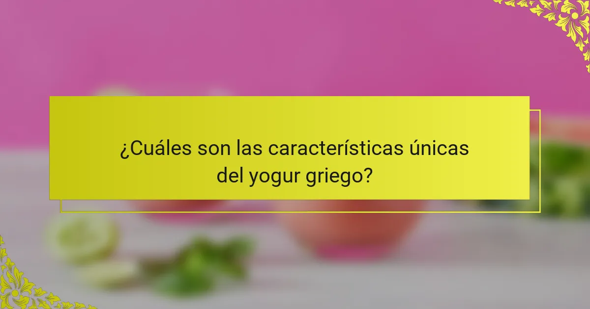 ¿Cuáles son las características únicas del yogur griego?