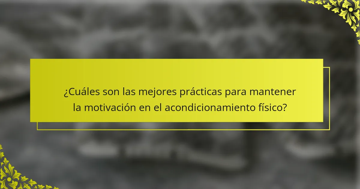¿Cuáles son las mejores prácticas para mantener la motivación en el acondicionamiento físico?