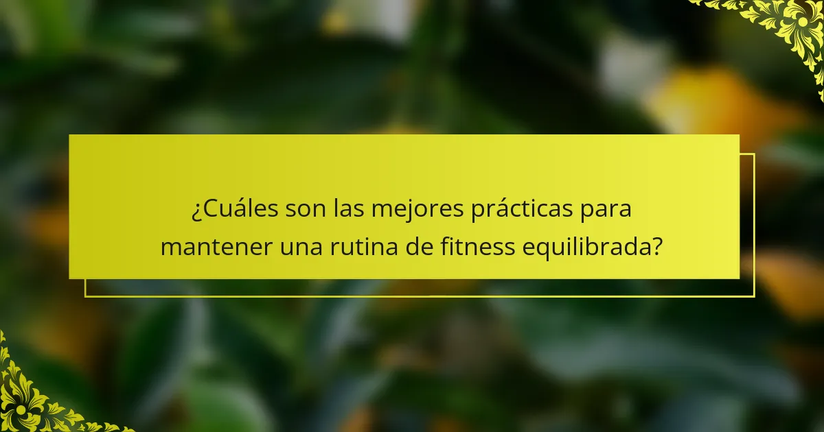 ¿Cuáles son las mejores prácticas para mantener una rutina de fitness equilibrada?