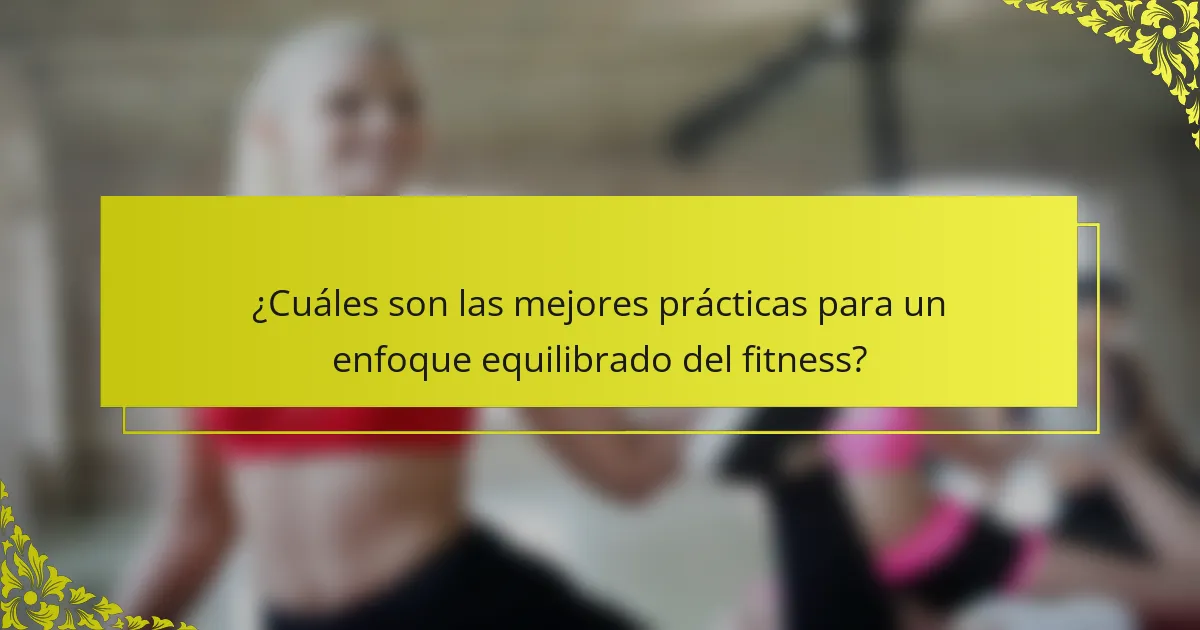 ¿Cuáles son las mejores prácticas para un enfoque equilibrado del fitness?