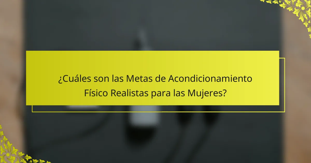 ¿Cuáles son las Metas de Acondicionamiento Físico Realistas para las Mujeres?