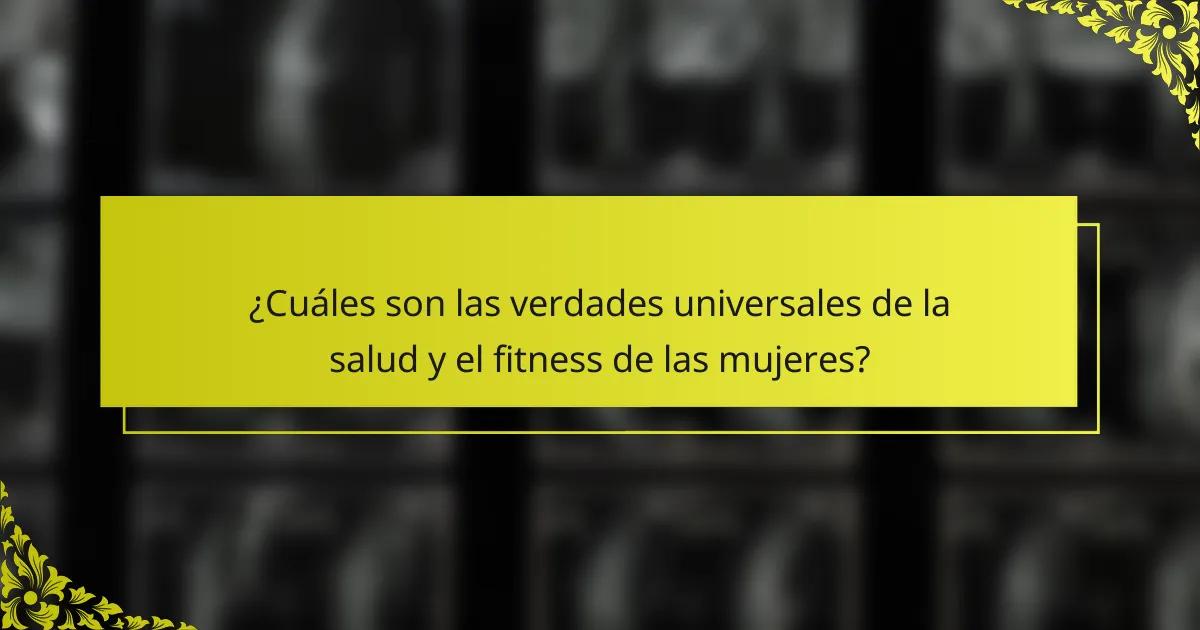 ¿Cuáles son las verdades universales de la salud y el fitness de las mujeres?