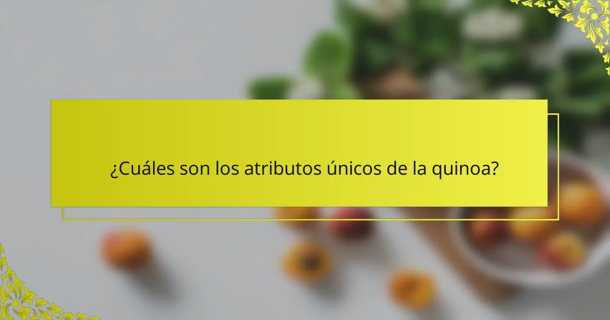 ¿Cuáles son los atributos únicos de la quinoa?