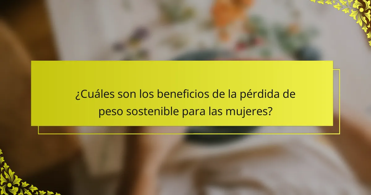 ¿Cuáles son los beneficios de la pérdida de peso sostenible para las mujeres?