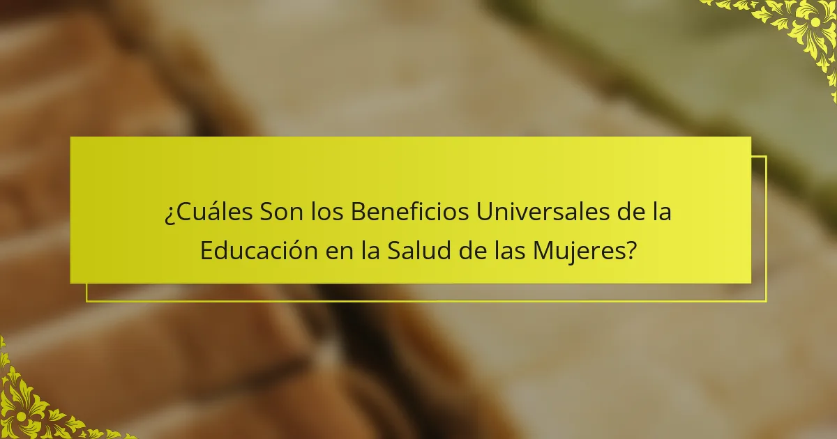 ¿Cuáles Son los Beneficios Universales de la Educación en la Salud de las Mujeres?
