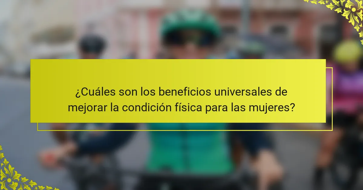¿Cuáles son los beneficios universales de mejorar la condición física para las mujeres?