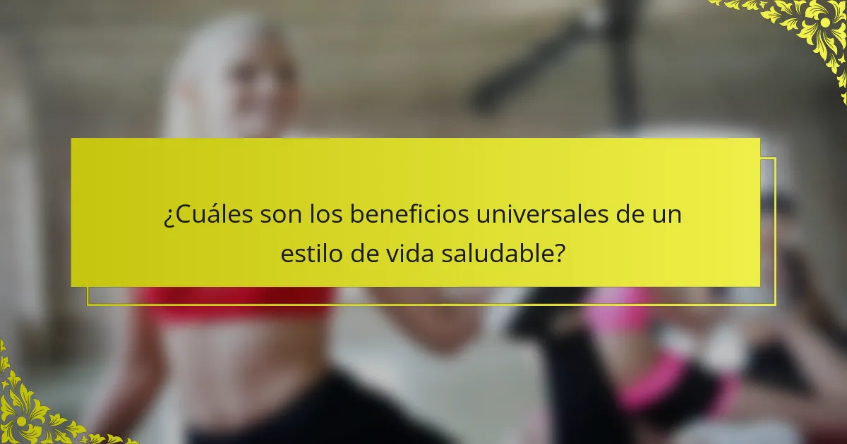 ¿Cuáles son los beneficios universales de un estilo de vida saludable?