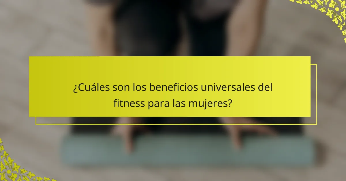 ¿Cuáles son los beneficios universales del fitness para las mujeres?