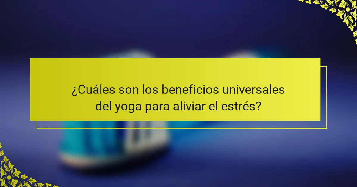 ¿Cuáles son los beneficios universales del yoga para aliviar el estrés?