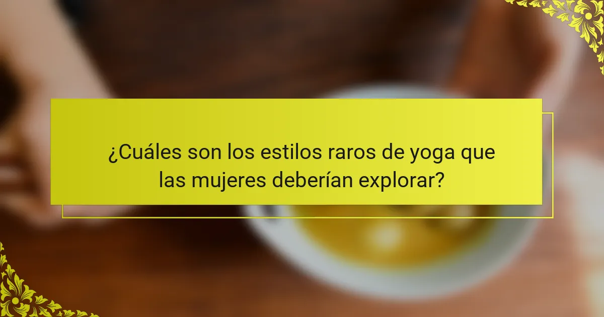 ¿Cuáles son los estilos raros de yoga que las mujeres deberían explorar?