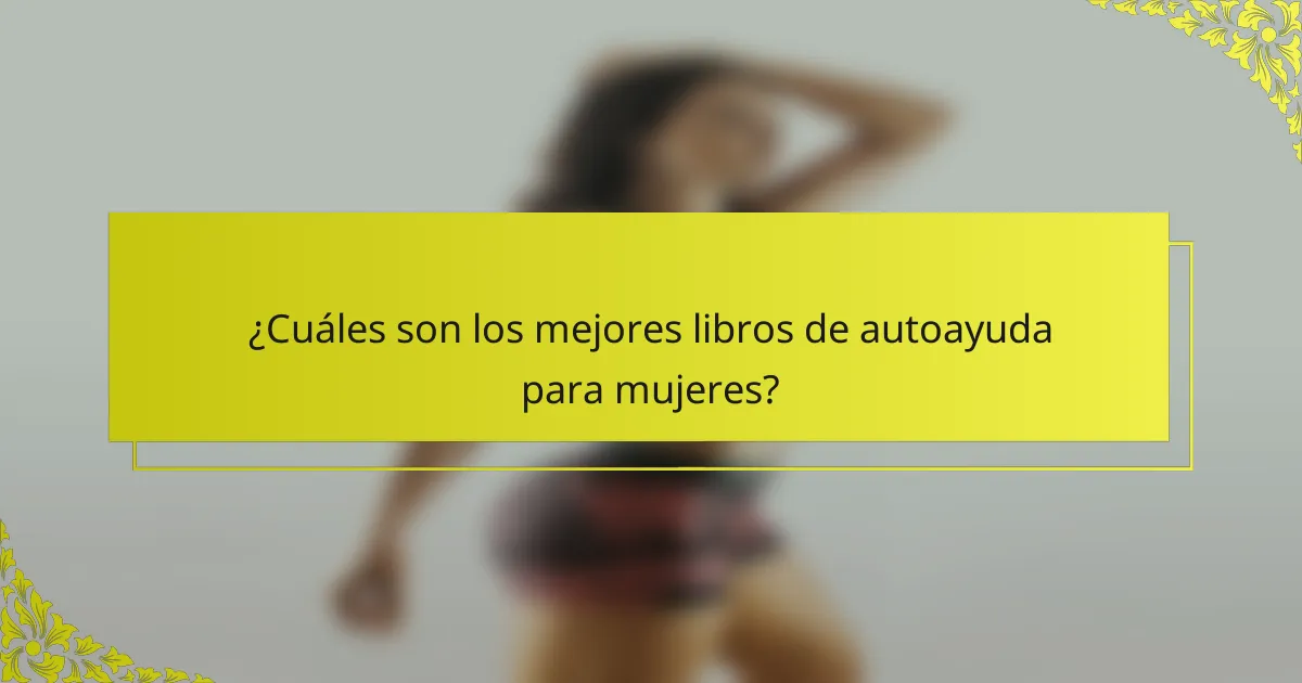 ¿Cuáles son los mejores libros de autoayuda para mujeres?