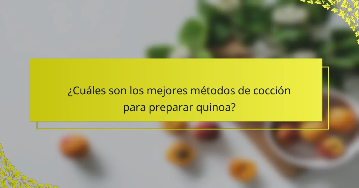 ¿Cuáles son los mejores métodos de cocción para preparar quinoa?