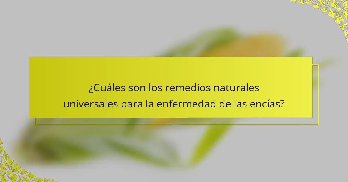 ¿Cuáles son los remedios naturales universales para la enfermedad de las encías?
