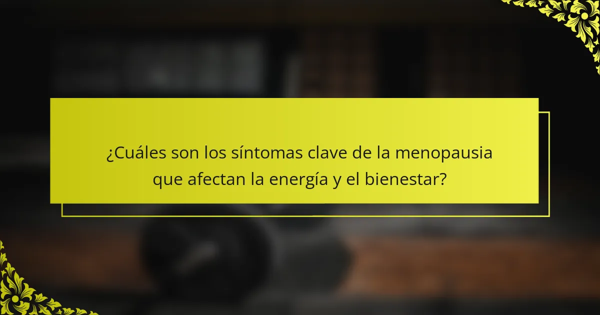 ¿Cuáles son los síntomas clave de la menopausia que afectan la energía y el bienestar?