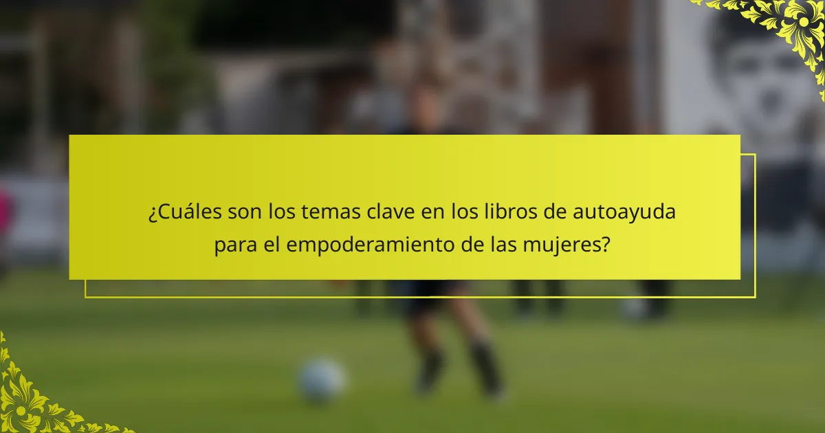¿Cuáles son los temas clave en los libros de autoayuda para el empoderamiento de las mujeres?