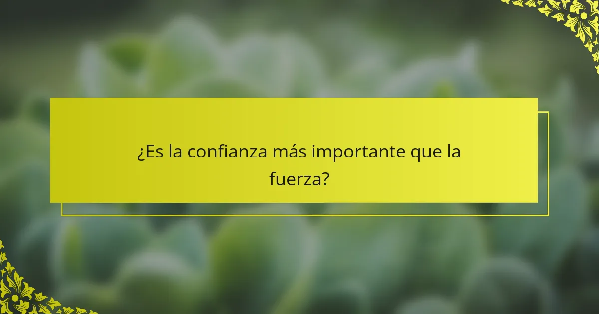 ¿Es la confianza más importante que la fuerza?