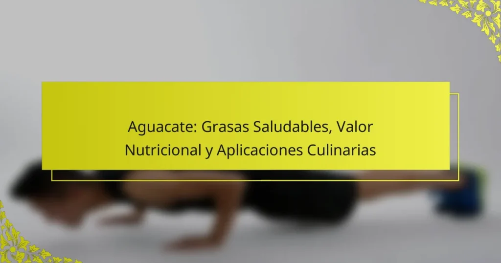 Aguacate: Grasas Saludables, Valor Nutricional y Aplicaciones Culinarias