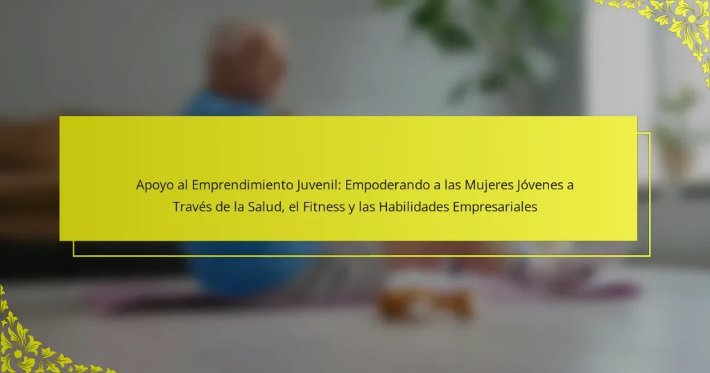 Apoyo al Emprendimiento Juvenil: Empoderando a las Mujeres Jóvenes a Través de la Salud, el Fitness y las Habilidades Empresariales