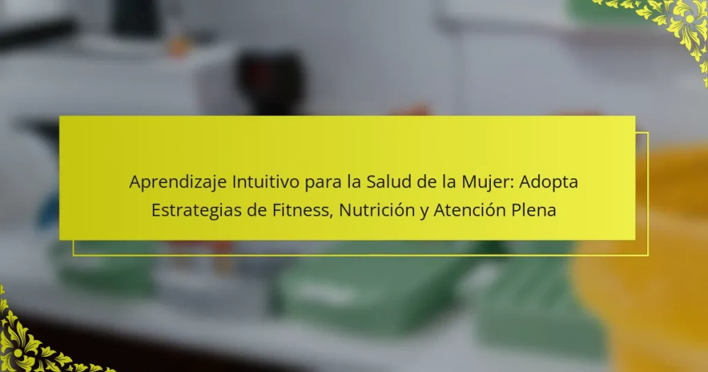 Aprendizaje Intuitivo para la Salud de la Mujer: Adopta Estrategias de Fitness, Nutrición y Atención Plena