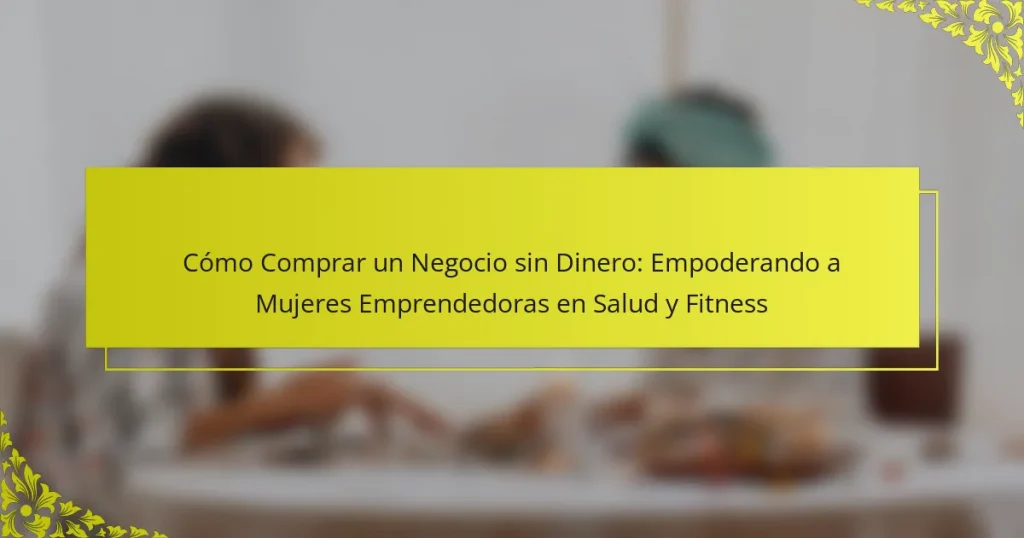 Cómo Comprar un Negocio sin Dinero: Empoderando a Mujeres Emprendedoras en Salud y Fitness