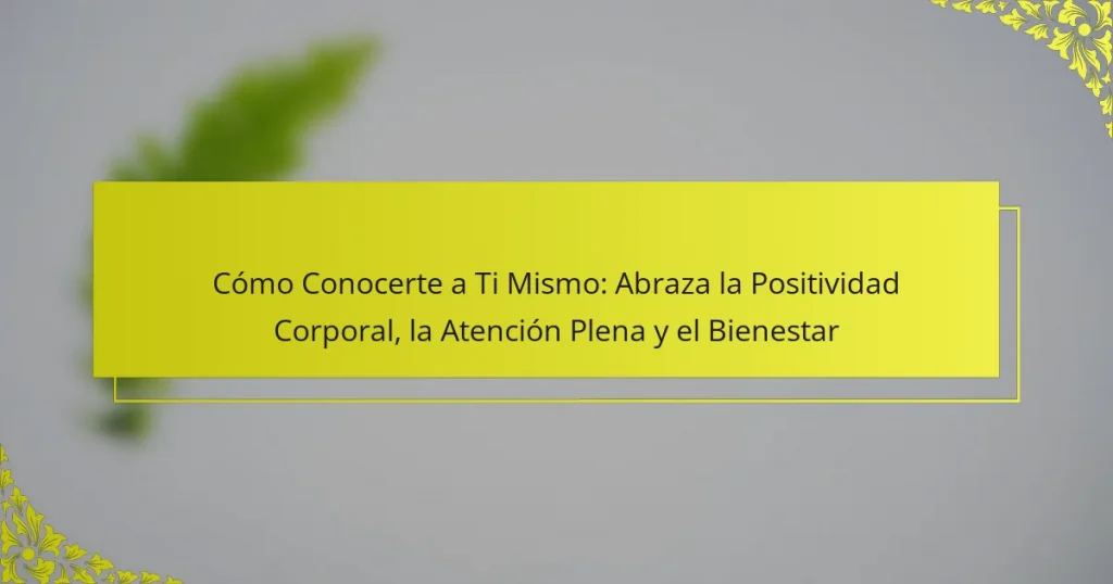 Cómo Conocerte a Ti Mismo: Abraza la Positividad Corporal, la Atención Plena y el Bienestar