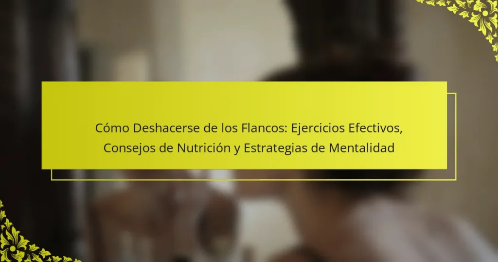 Cómo Deshacerse de los Flancos: Ejercicios Efectivos, Consejos de Nutrición y Estrategias de Mentalidad