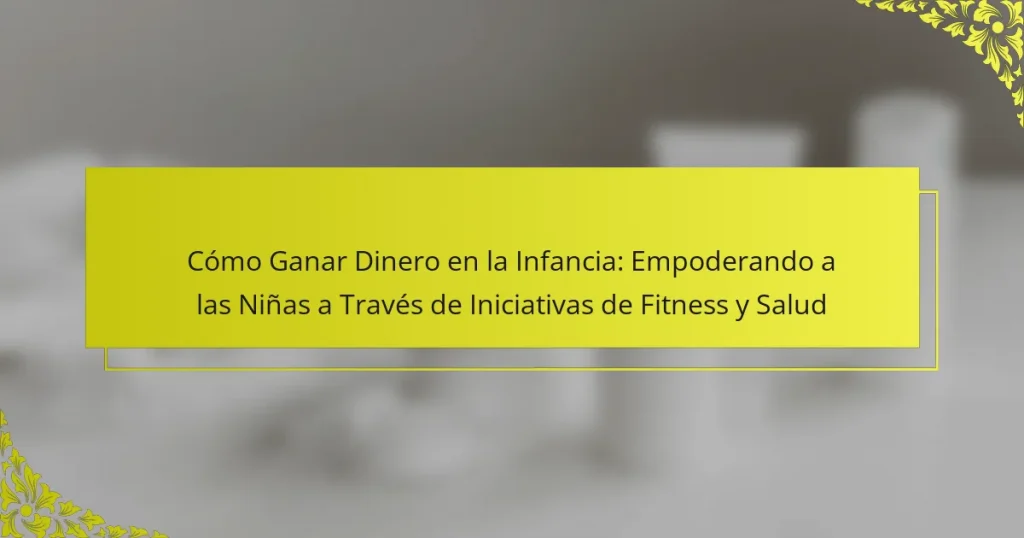 Cómo Ganar Dinero en la Infancia: Empoderando a las Niñas a Través de Iniciativas de Fitness y Salud