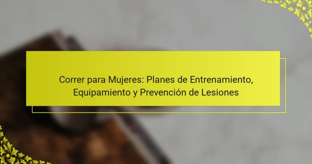 Correr para Mujeres: Planes de Entrenamiento, Equipamiento y Prevención de Lesiones