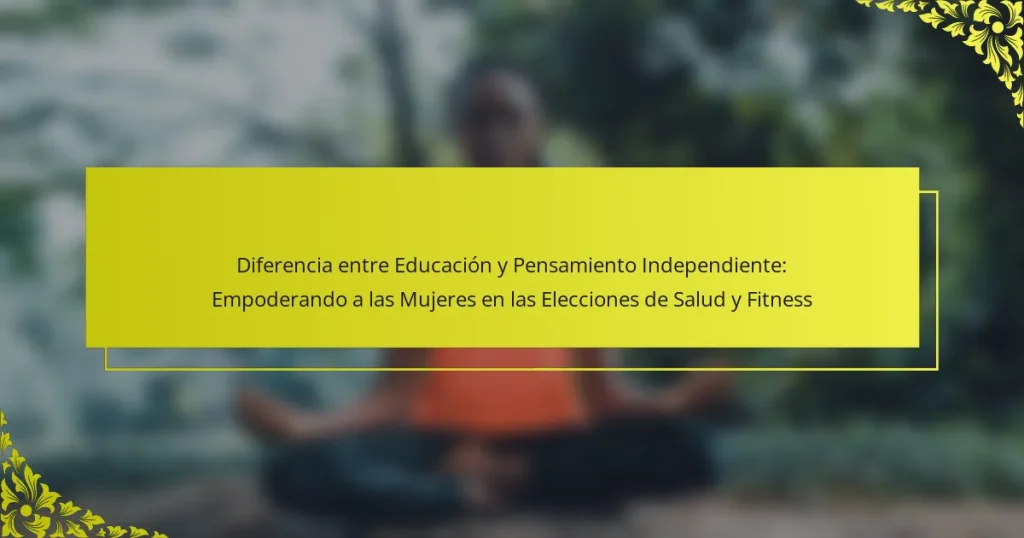 Diferencia entre Educación y Pensamiento Independiente: Empoderando a las Mujeres en las Elecciones de Salud y Fitness