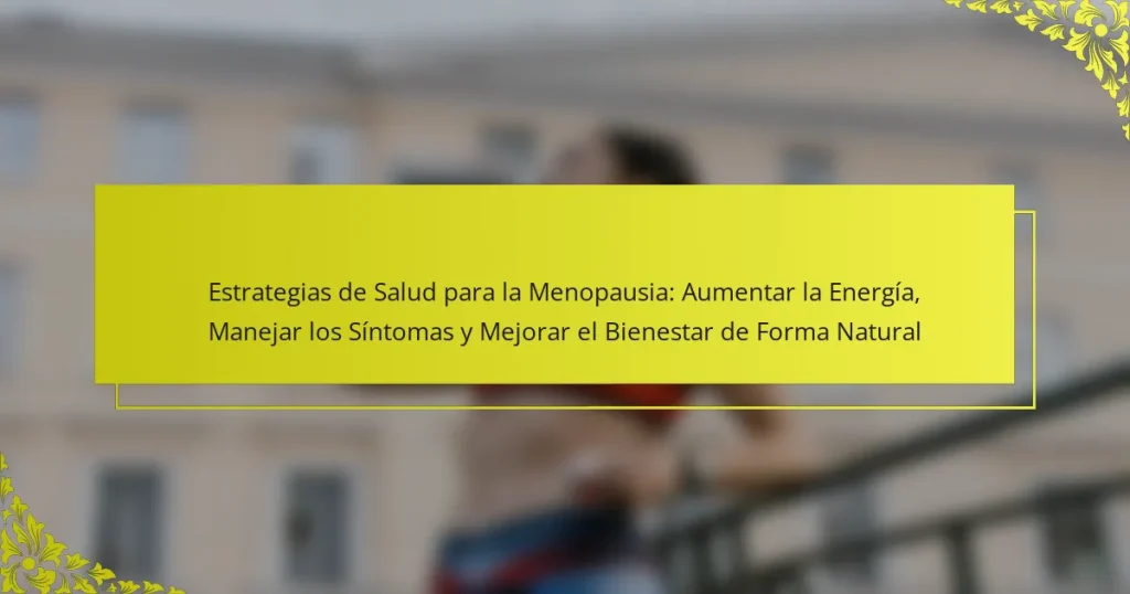 Estrategias de Salud para la Menopausia: Aumentar la Energía, Manejar los Síntomas y Mejorar el Bienestar de Forma Natural