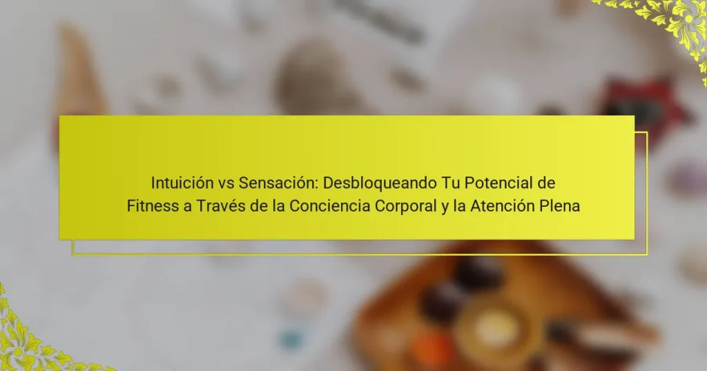 Intuición vs Sensación: Desbloqueando Tu Potencial de Fitness a Través de la Conciencia Corporal y la Atención Plena