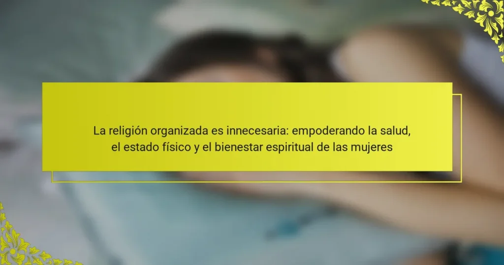 La religión organizada es innecesaria: empoderando la salud, el estado físico y el bienestar espiritual de las mujeres