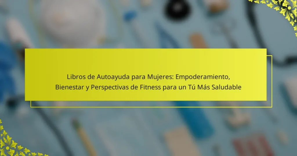 Libros de Autoayuda para Mujeres: Empoderamiento, Bienestar y Perspectivas de Fitness para un Tú Más Saludable