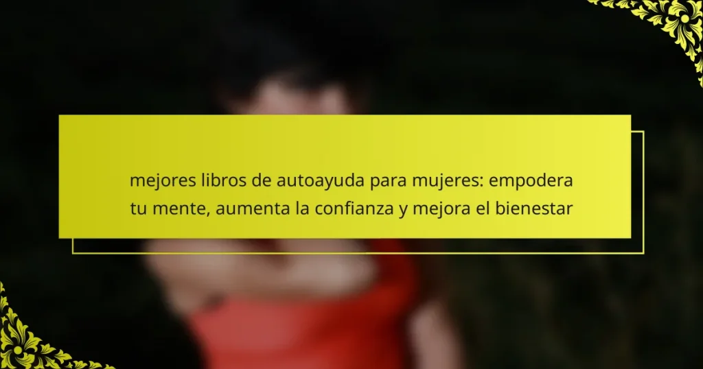 mejores libros de autoayuda para mujeres: empodera tu mente, aumenta la confianza y mejora el bienestar