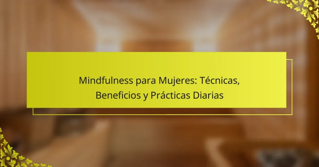 Mindfulness para Mujeres: Técnicas, Beneficios y Prácticas Diarias