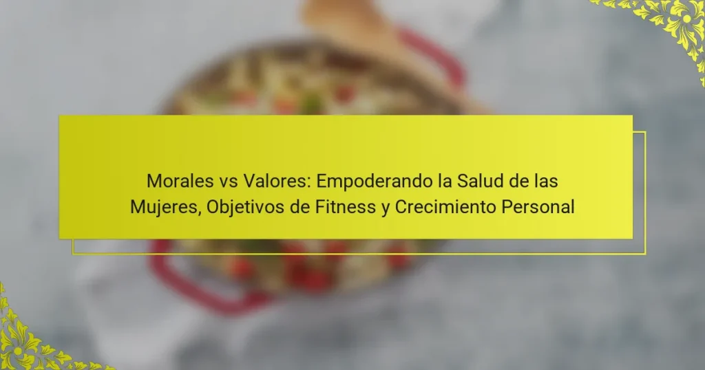 Morales vs Valores: Empoderando la Salud de las Mujeres, Objetivos de Fitness y Crecimiento Personal