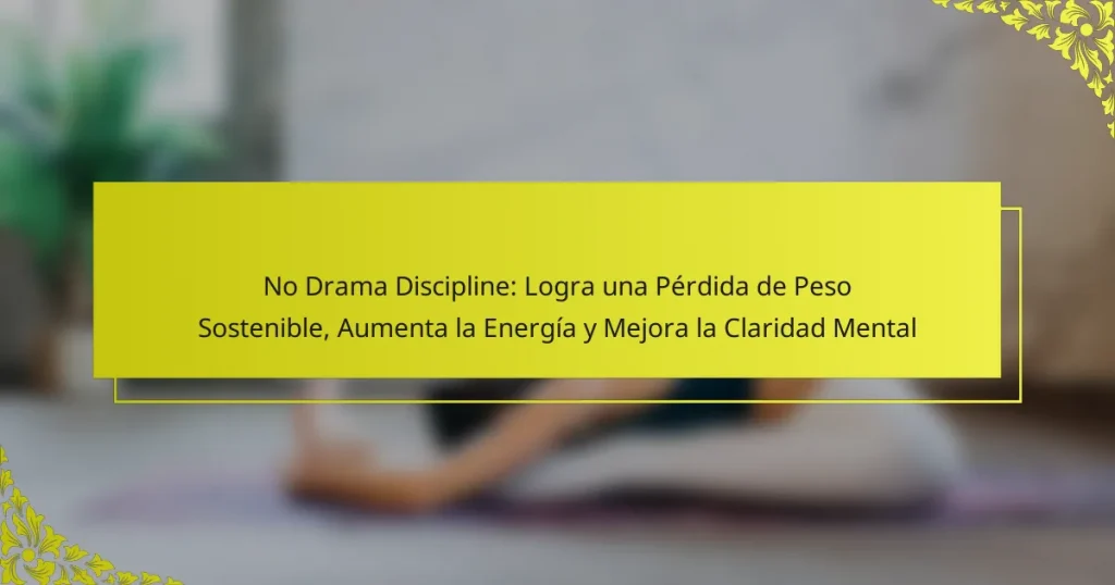 No Drama Discipline: Logra una Pérdida de Peso Sostenible, Aumenta la Energía y Mejora la Claridad Mental
