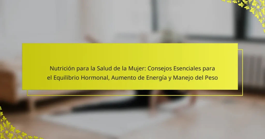 Nutrición para la Salud de la Mujer: Consejos Esenciales para el Equilibrio Hormonal, Aumento de Energía y Manejo del Peso