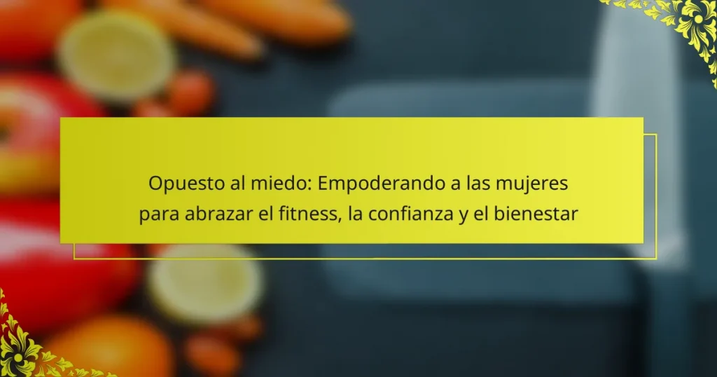 Opuesto al miedo: Empoderando a las mujeres para abrazar el fitness, la confianza y el bienestar
