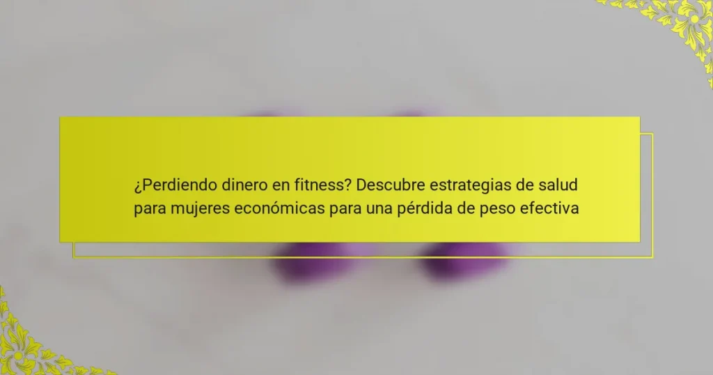 ¿Perdiendo dinero en fitness? Descubre estrategias de salud para mujeres económicas para una pérdida de peso efectiva