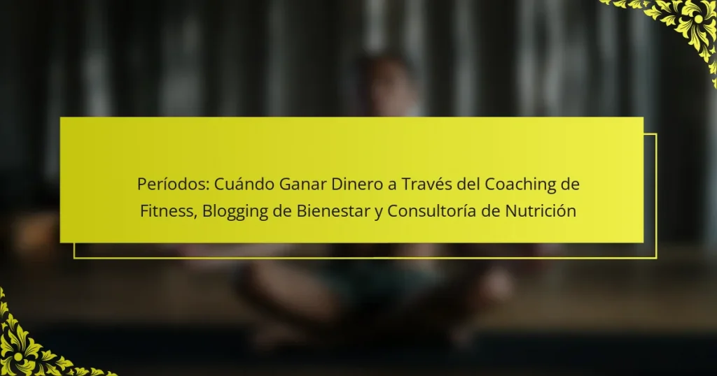Períodos: Cuándo Ganar Dinero a Través del Coaching de Fitness, Blogging de Bienestar y Consultoría de Nutrición