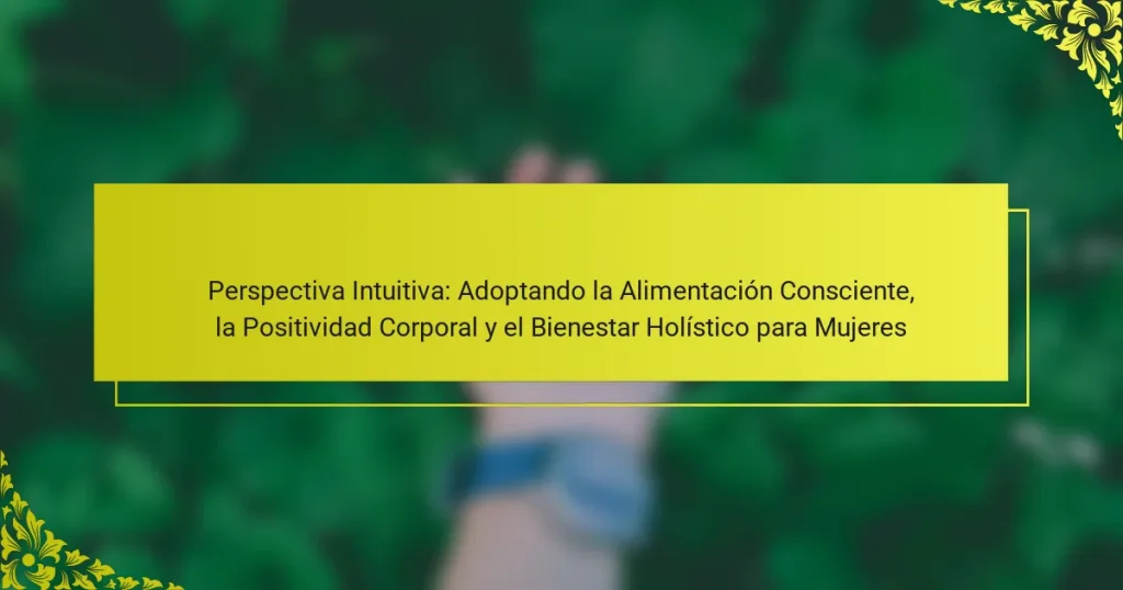 Perspectiva Intuitiva: Adoptando la Alimentación Consciente, la Positividad Corporal y el Bienestar Holístico para Mujeres